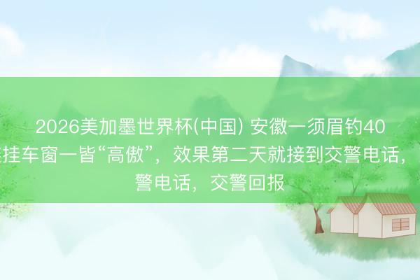 2026美加墨世界杯(中国) 安徽一须眉钓40斤大花鲢挂车窗一皆“高傲”，效果第二天就接到交警电话，交警回报