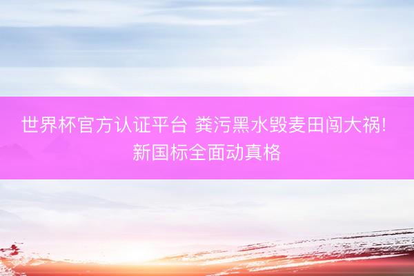 世界杯官方认证平台 粪污黑水毁麦田闯大祸! 新国标全面动真格
