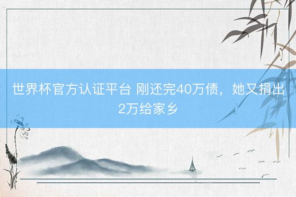 世界杯官方认证平台 刚还完40万债，她又捐出2万给家乡