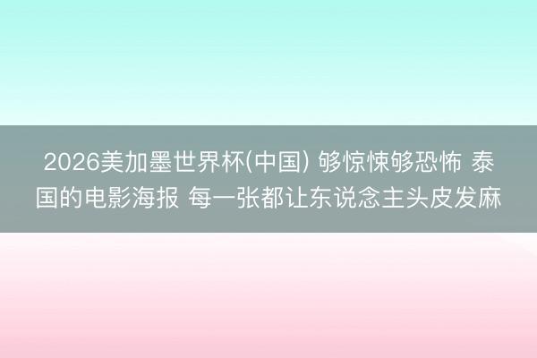 2026美加墨世界杯(中国) 够惊悚够恐怖 泰国的电影海报 每一张都让东说念主头皮发麻
